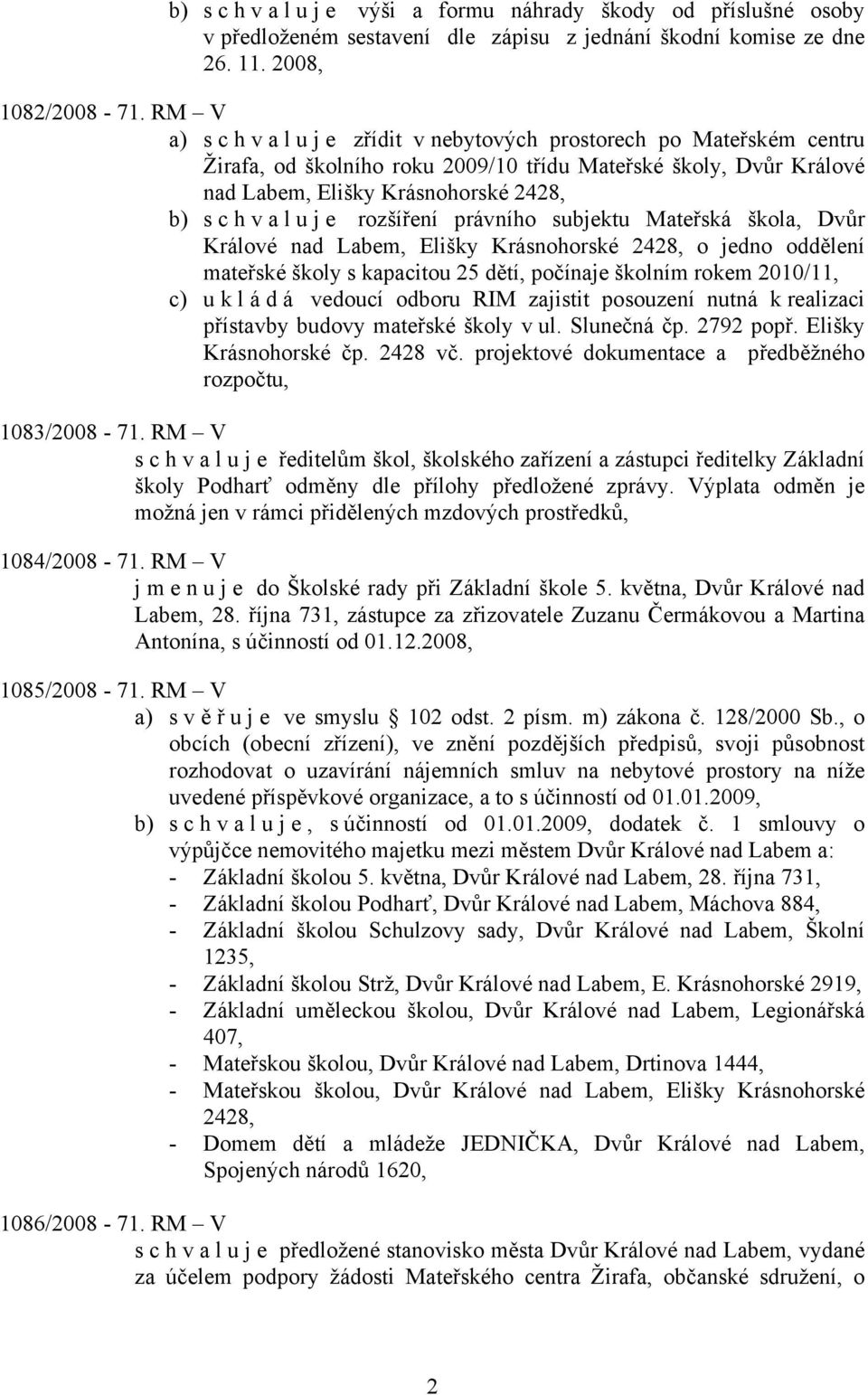 právního subjektu Mateřská škola, Dvůr Elišky Krásnohorské 2428, o jedno oddělení mateřské školy s kapacitou 25 dětí, počínaje školním rokem 2010/11, c) u k l á d á vedoucí odboru RIM zajistit