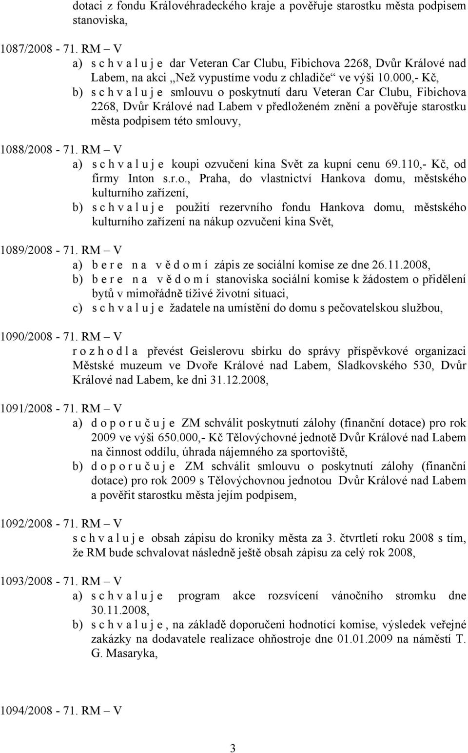 000,- Kč, b) s c h v a l u j e smlouvu o poskytnutí daru Veteran Car Clubu, Fibichova 2268, Dvůr Králové nad Labem v předloženém znění a pověřuje starostku města podpisem této smlouvy, 1088/2008-71.