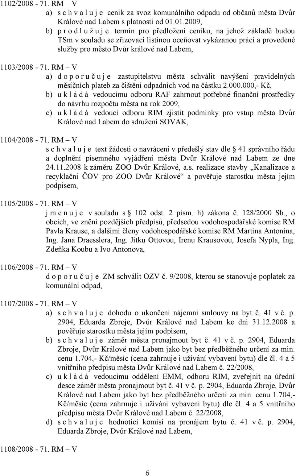 1103/2008-71. RM V a) doporuč u j e zastupitelstvu města schválit navýšení pravidelných měsíčních plateb za čištění odpadních vod na částku 2.000.