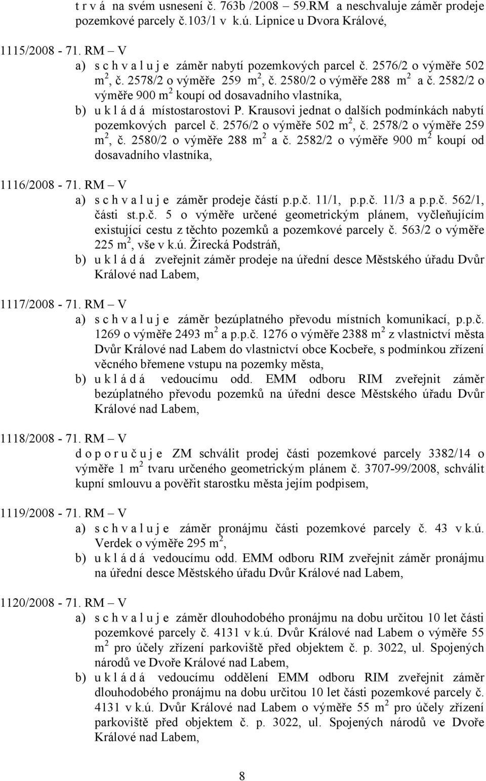 Krausovi jednat o dalších podmínkách nabytí pozemkových parcel č. 2576/2 o výměře 502 m 2, č. 2578/2 o výměře 259 m 2, č. 2580/2 o výměře 288 m 2 a č.