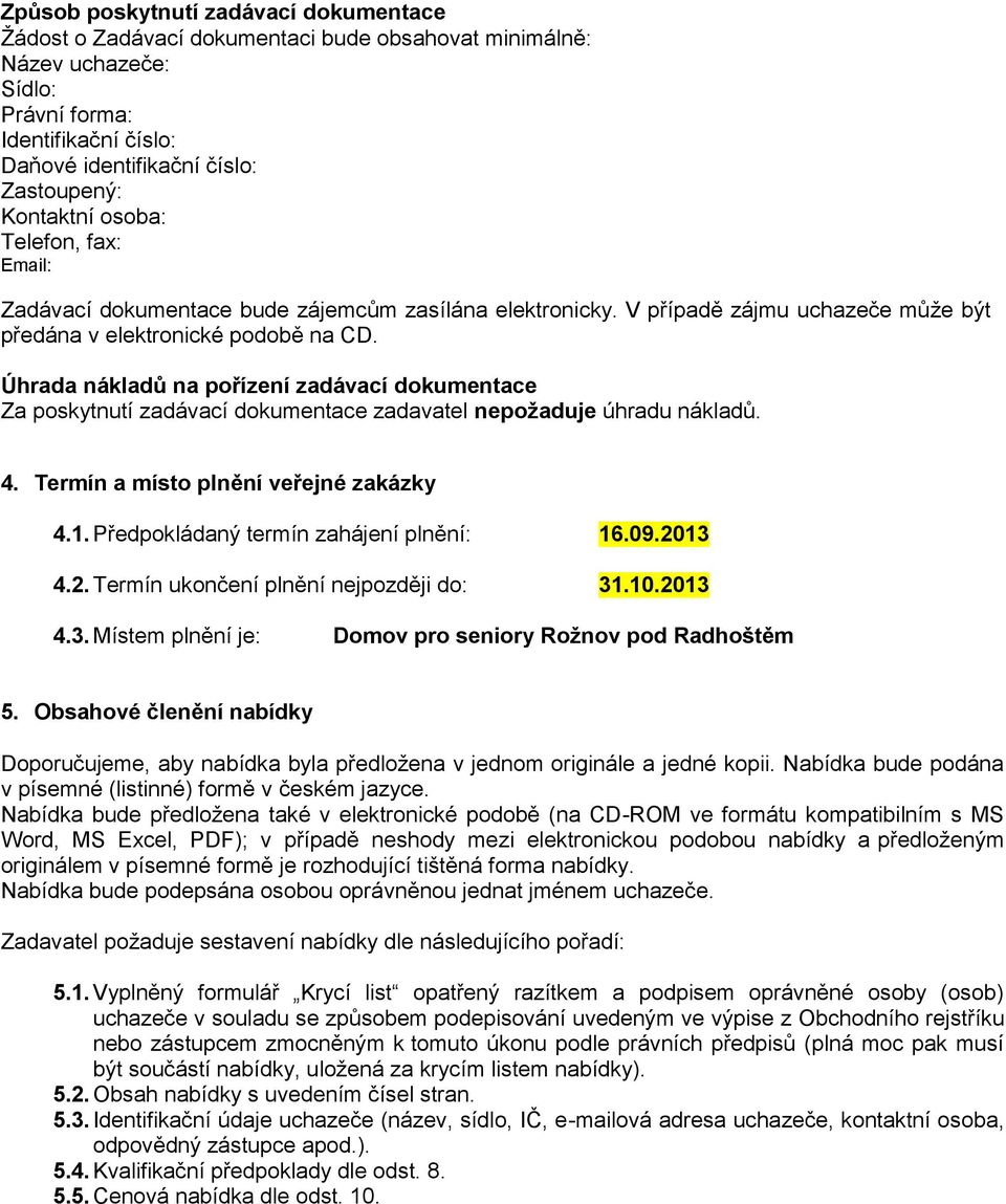 Úhrada nákladů na pořízení zadávací dokumentace Za poskytnutí zadávací dokumentace zadavatel nepožaduje úhradu nákladů. 4. Termín a místo plnění veřejné zakázky 4.1.