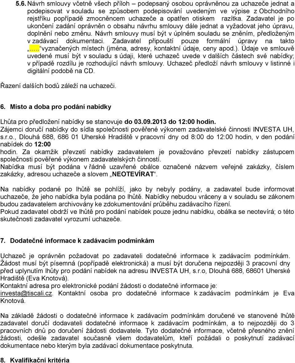 Návrh smlouvy musí být v úplném souladu se zněním, předloženým v zadávací dokumentaci. Zadavatel připouští pouze formální úpravy na takto.