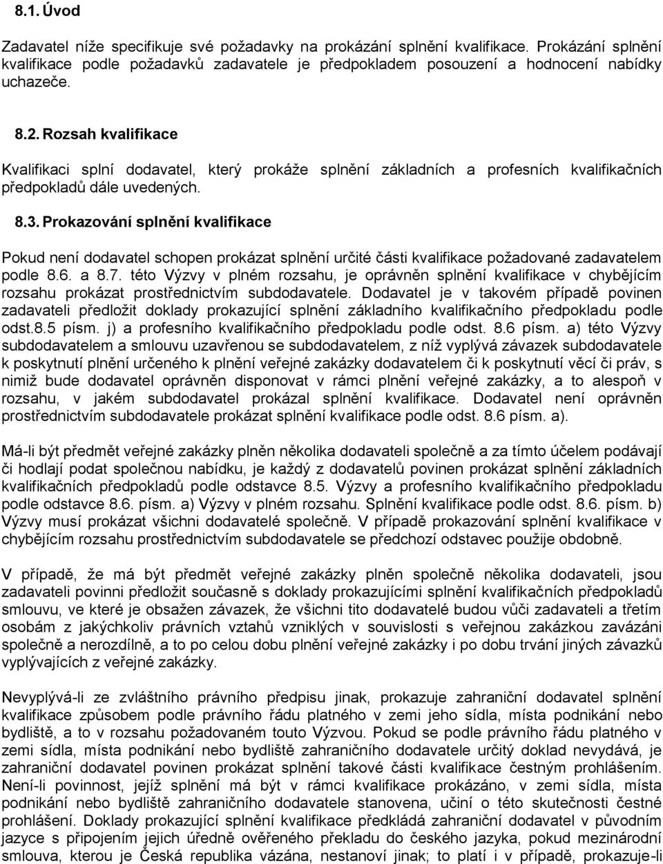 Prokazování splnění kvalifikace Pokud není dodavatel schopen prokázat splnění určité části kvalifikace požadované zadavatelem podle 8.6. a 8.7.