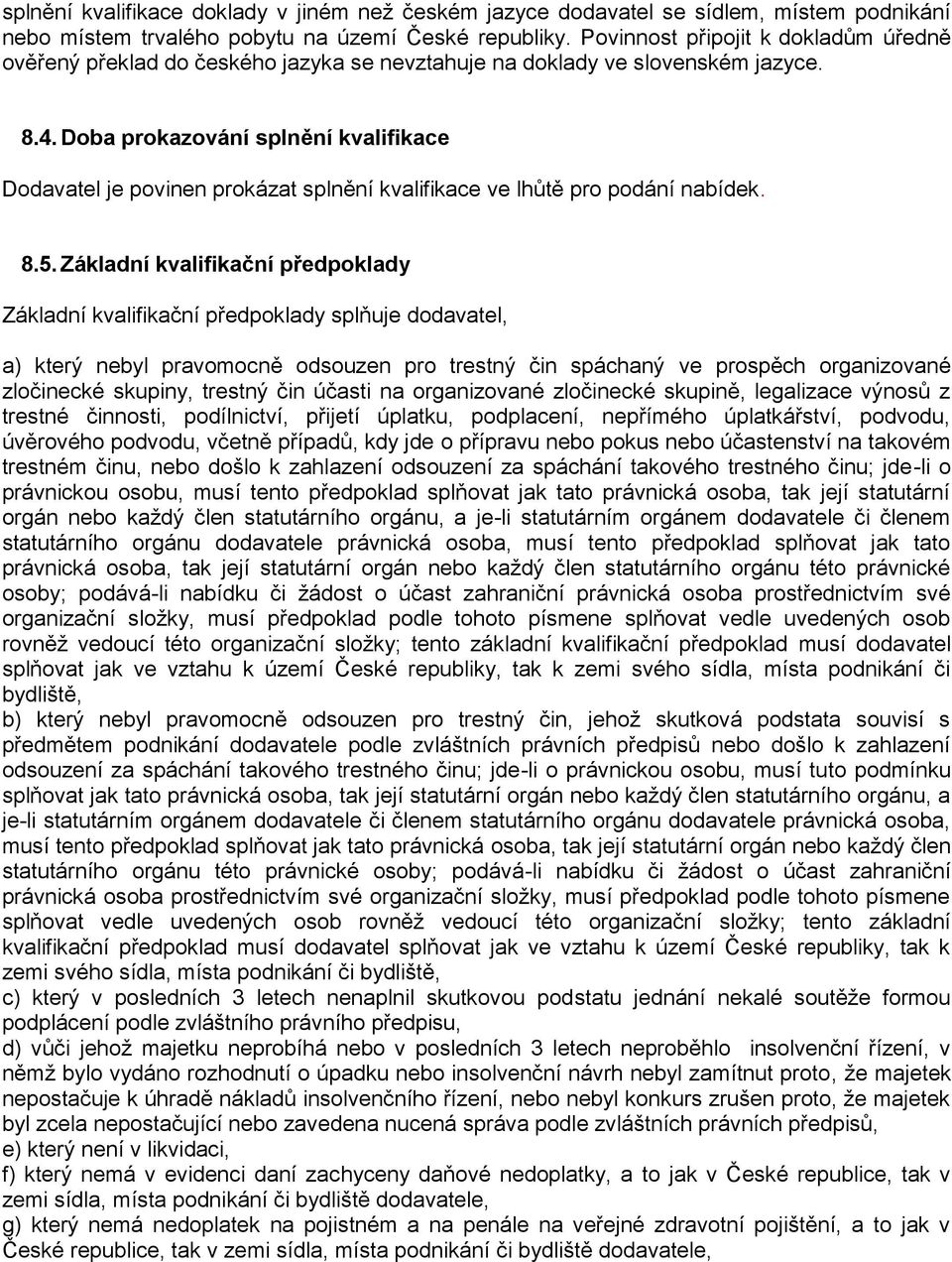 Doba prokazování splnění kvalifikace Dodavatel je povinen prokázat splnění kvalifikace ve lhůtě pro podání nabídek. 8.5.