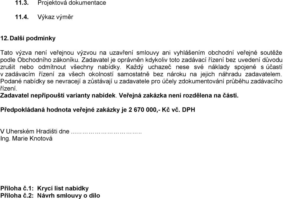 Každý uchazeč nese své náklady spojené s účastí v zadávacím řízení za všech okolností samostatně bez nároku na jejich náhradu zadavatelem.