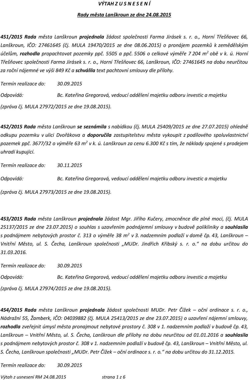 r. o., Horní Třešňovec 66, Lanškroun, IČO: 27461645 na dobu neurčitou za roční nájemné ve výši 849 Kč a schválila text pachtovní smlouvy dle přílohy. (zpráva čj. MULA 27972/2015 ze dne 19.08.2015).