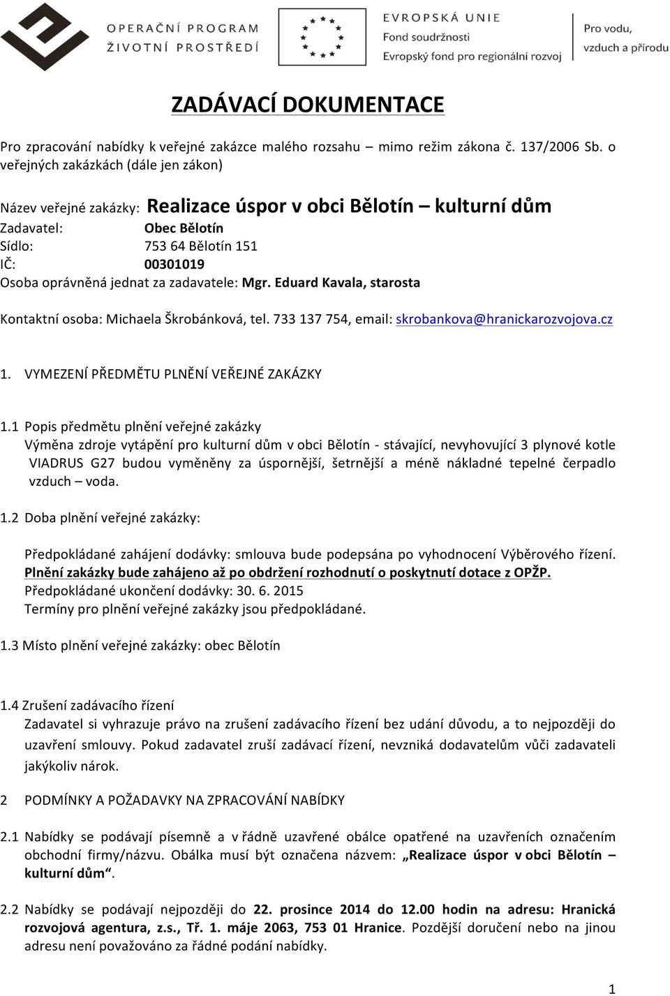 zadavatele: Mgr. Eduard Kavala, starosta Kontaktní osoba: Michaela Škrobánková, tel. 733 137 754, email: skrobankova@hranickarozvojova.cz 1. VYMEZENÍ PŘEDMĚTU PLNĚNÍ VEŘEJNÉ ZAKÁZKY 1.