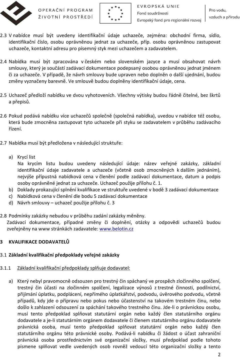 4 Nabídka musí být zpracována v českém nebo slovenském jazyce a musí obsahovat návrh smlouvy, který je součástí zadávací dokumentace podepsaný osobou oprávněnou jednat jménem či za uchazeče.