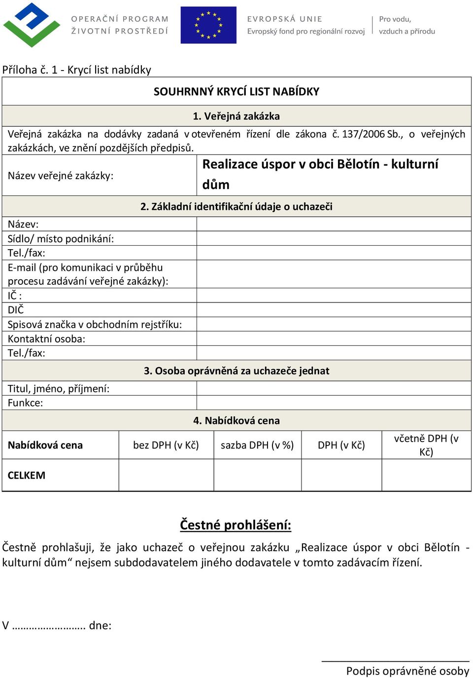 /fax: E-mail (pro komunikaci v průběhu procesu zadávání veřejné zakázky): IČ : DIČ Spisová značka v obchodním rejstříku: Kontaktní osoba: Tel.