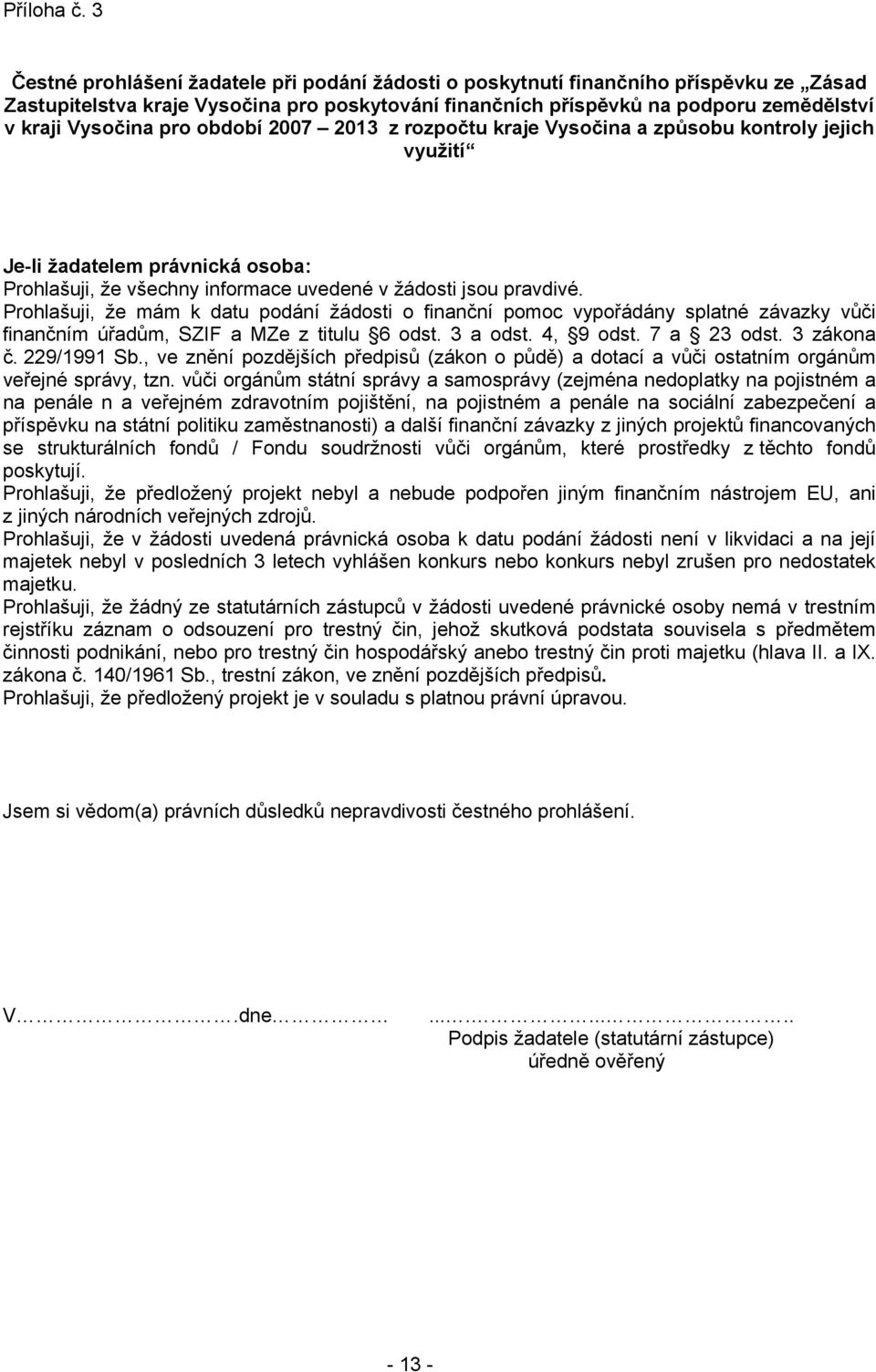 pro období 2007 2013 z rozpočtu kraje Vysočina a způsobu kontroly jejich využití Je-li žadatelem právnická osoba: Prohlašuji, že všechny informace uvedené v žádosti jsou pravdivé.