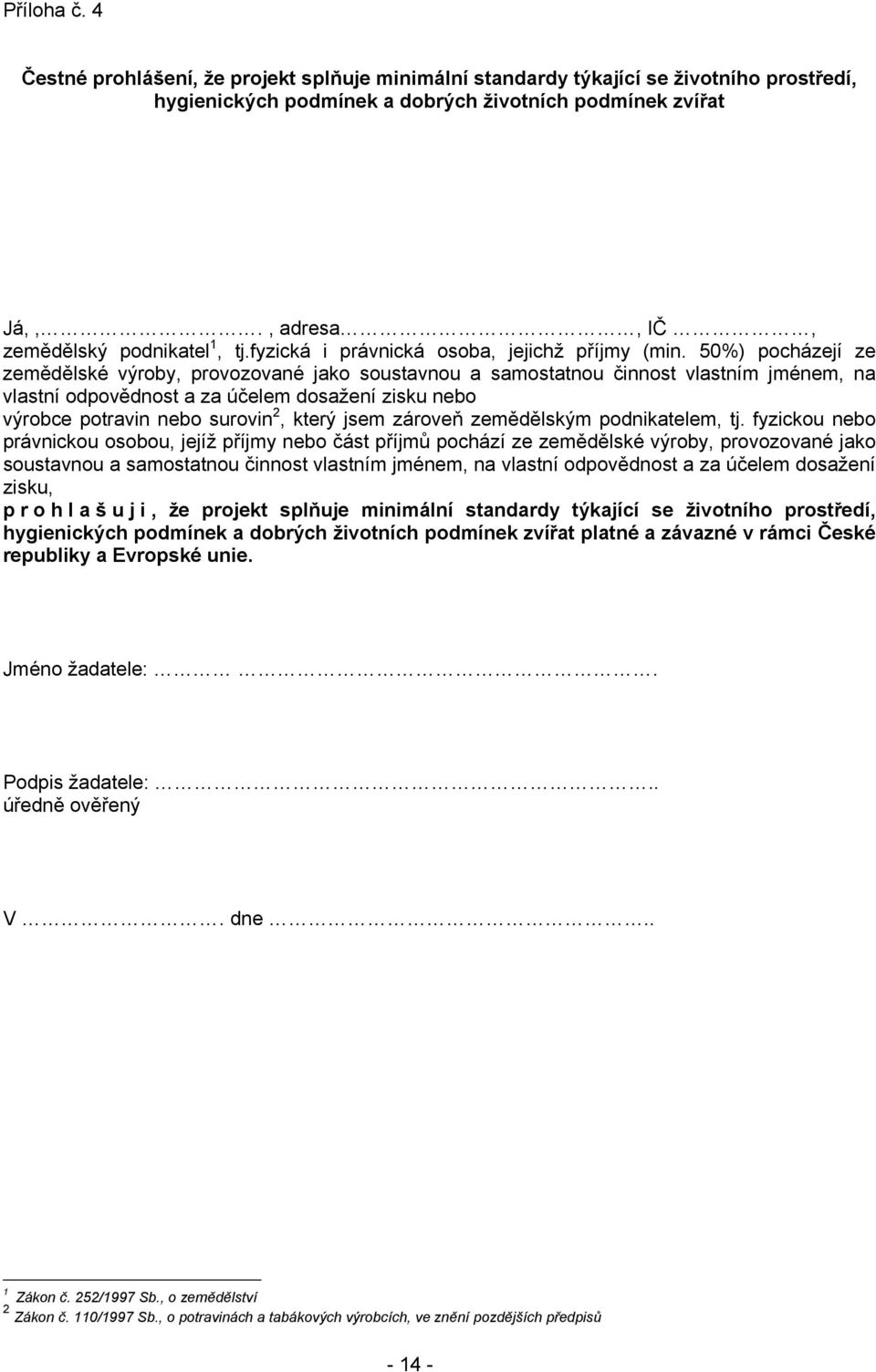 50%) pocházejí ze zemědělské výroby, provozované jako soustavnou a samostatnou činnost vlastním jménem, na vlastní odpovědnost a za účelem dosažení zisku nebo výrobce potravin nebo surovin 2, který