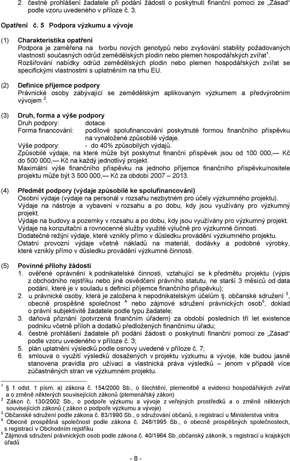 hospodářských zvířat 1. Rozšiřování nabídky odrůd zemědělských plodin nebo plemen hospodářských zvířat se specifickými vlastnostmi s uplatněním na trhu EU.