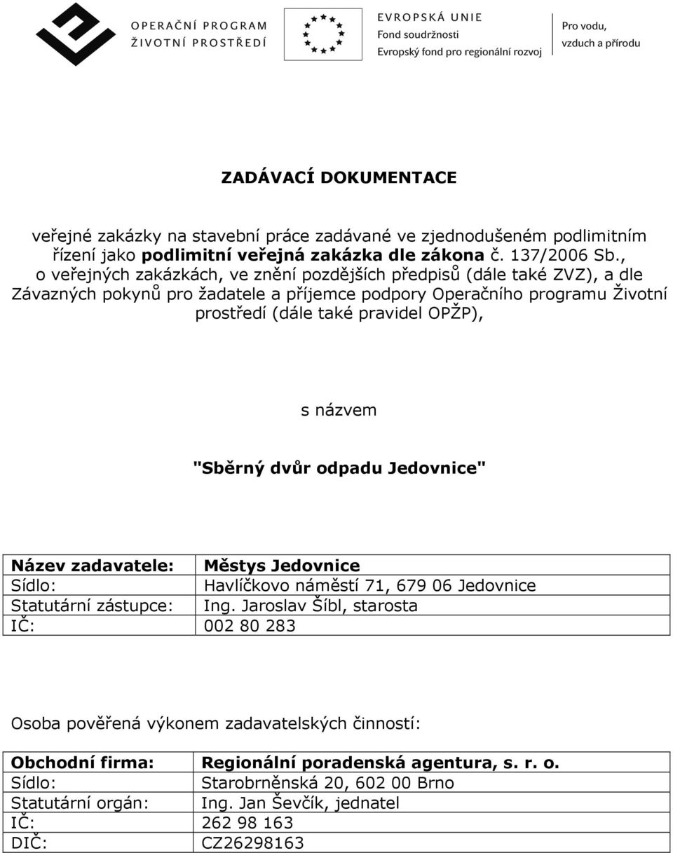 OPŽP), s názvem "Sběrný dvůr odpadu Jedovnice" Název zadavatele: Městys Jedovnice Sídlo: Havlíčkovo náměstí 71, 679 06 Jedovnice Statutární zástupce: Ing.