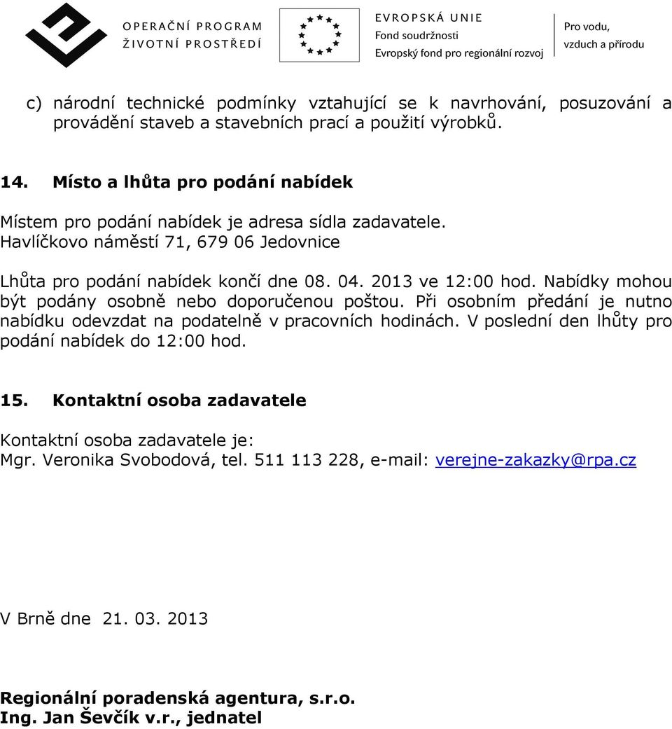 2013 ve 12:00 hod. Nabídky mohou být podány osobně nebo doporučenou poštou. Při osobním předání je nutno nabídku odevzdat na podatelně v pracovních hodinách.