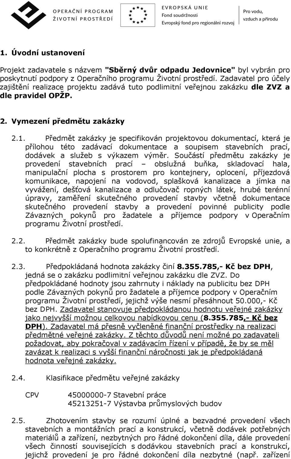 Předmět zakázky je specifikován projektovou dokumentací, která je přílohou této zadávací dokumentace a soupisem stavebních prací, dodávek a služeb s výkazem výměr.