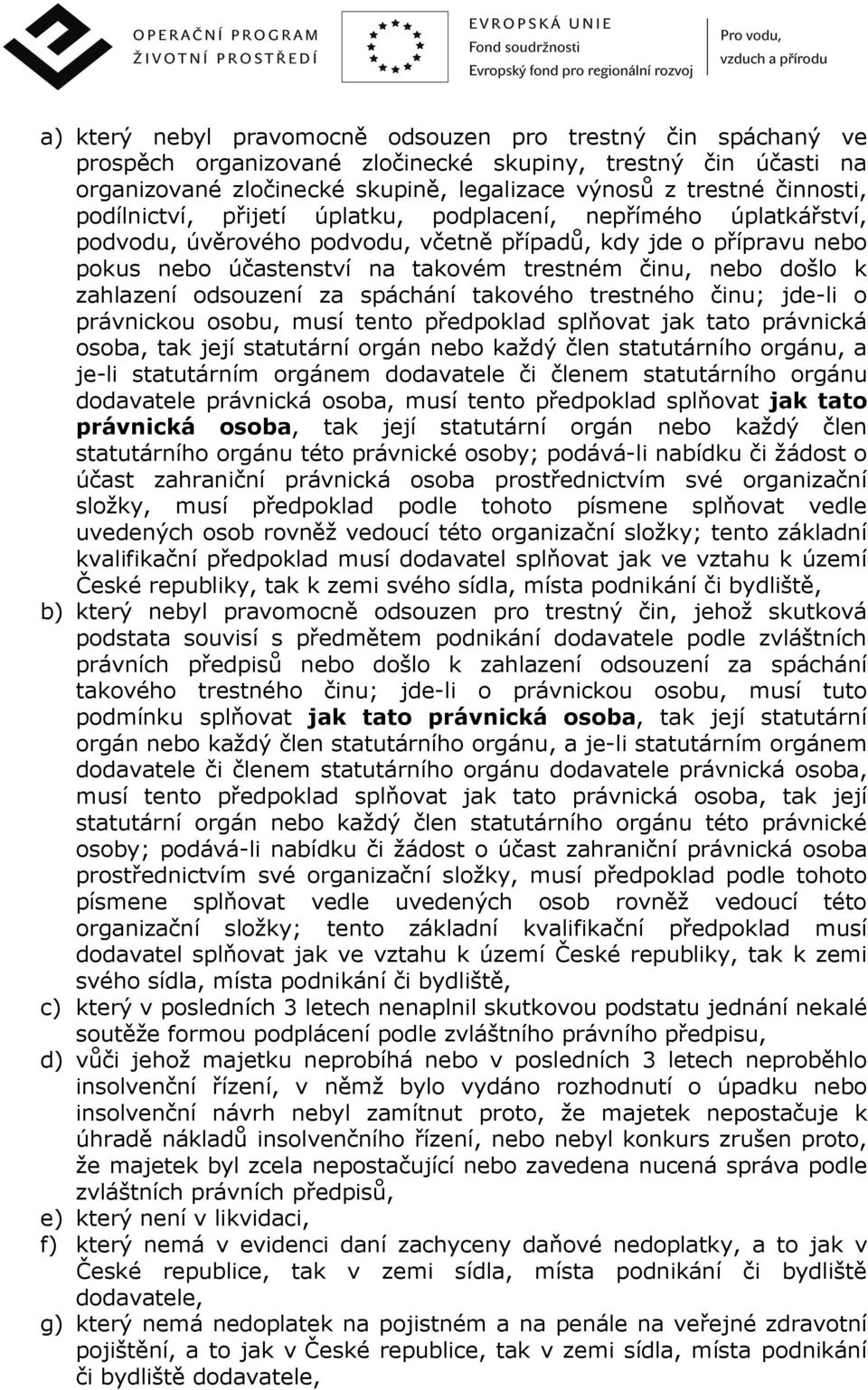 zahlazení odsouzení za spáchání takového trestného činu; jde-li o právnickou osobu, musí tento předpoklad splňovat jak tato právnická osoba, tak její statutární orgán nebo každý člen statutárního