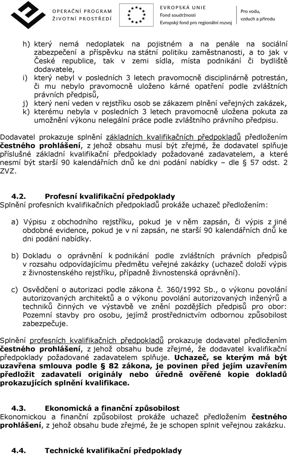 osob se zákazem plnění veřejných zakázek, k) kterému nebyla v posledních 3 letech pravomocně uložena pokuta za umožnění výkonu nelegální práce podle zvláštního právního předpisu.