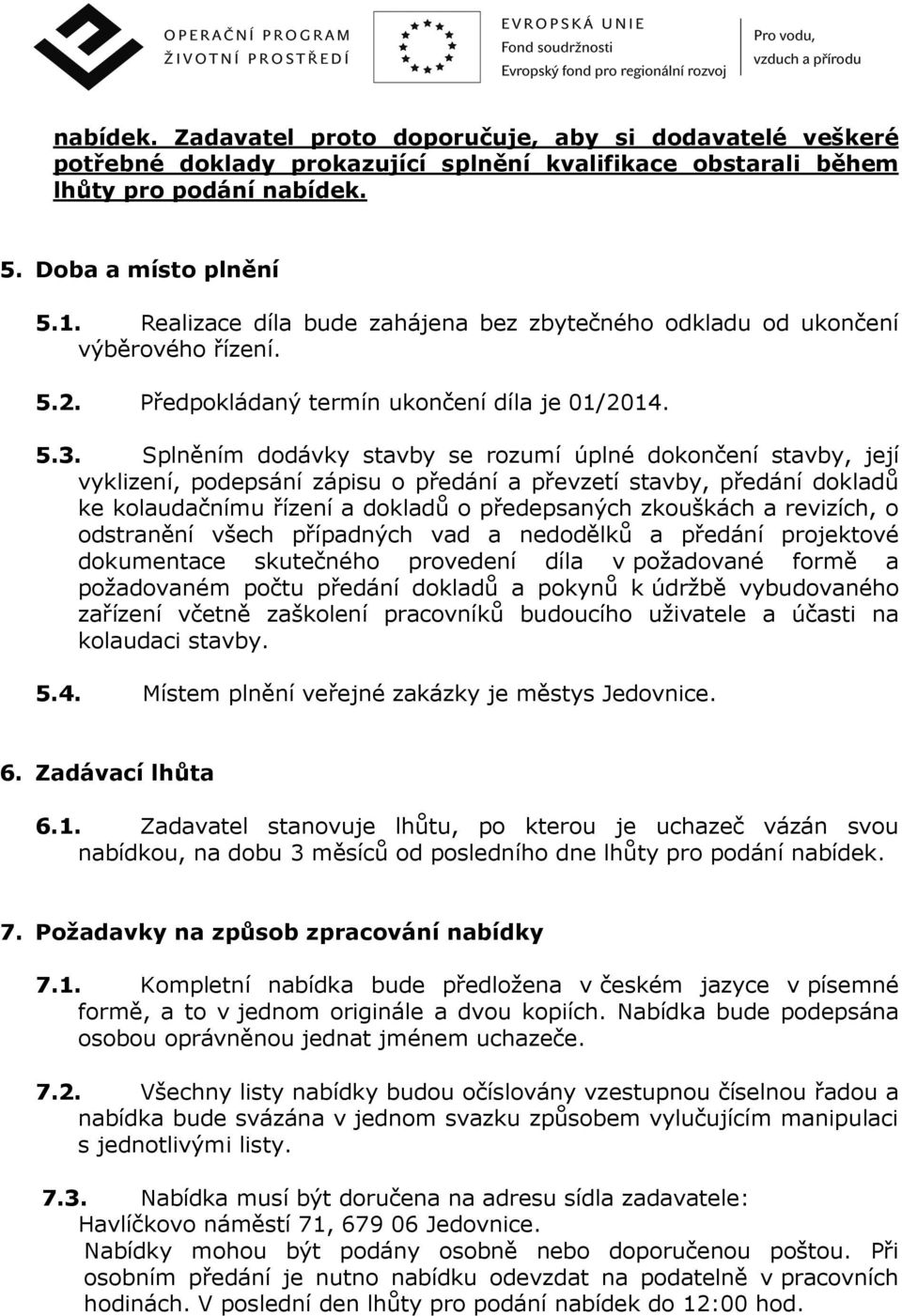 Splněním dodávky stavby se rozumí úplné dokončení stavby, její vyklizení, podepsání zápisu o předání a převzetí stavby, předání dokladů ke kolaudačnímu řízení a dokladů o předepsaných zkouškách a