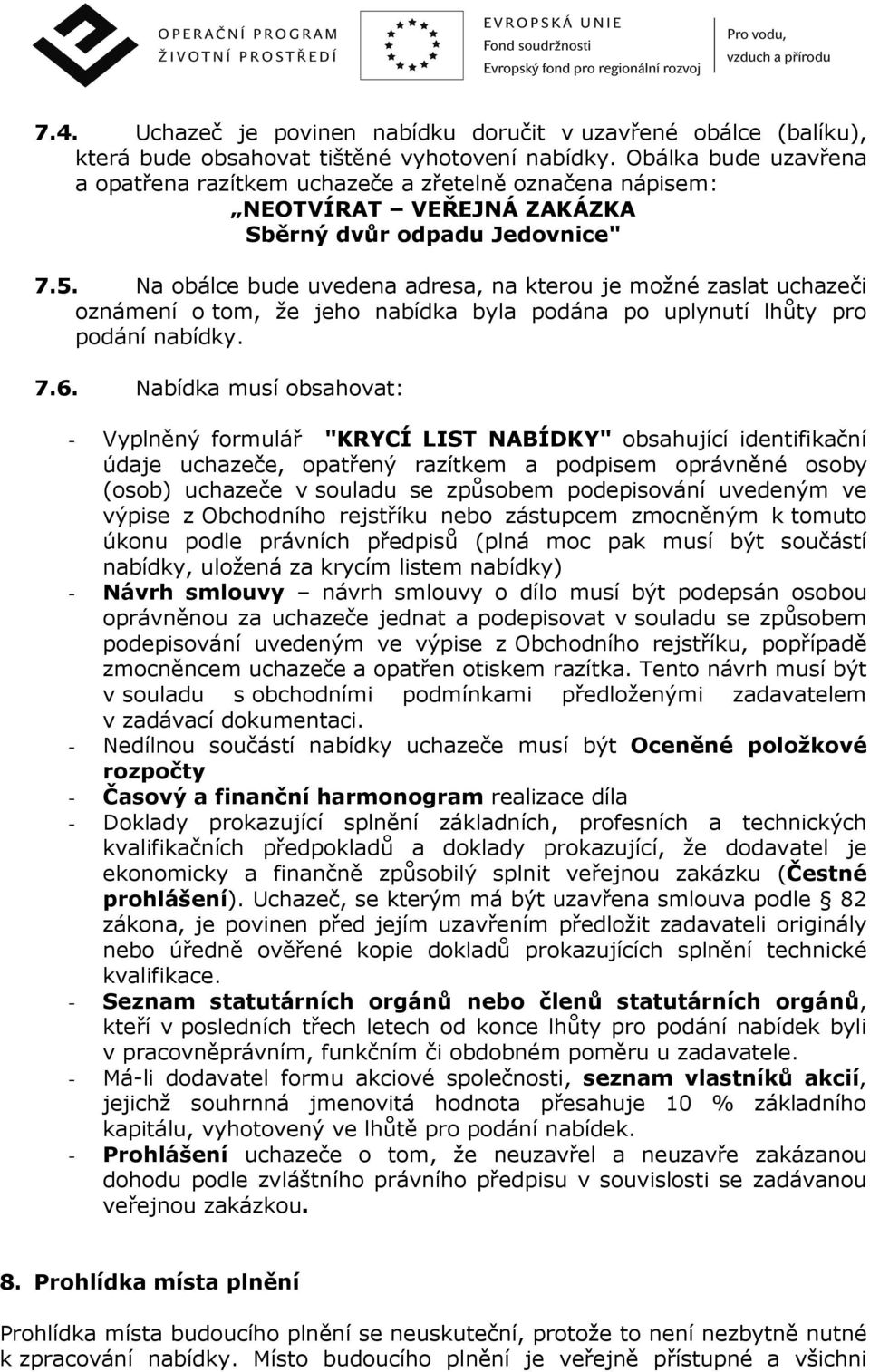 Na obálce bude uvedena adresa, na kterou je možné zaslat uchazeči oznámení o tom, že jeho nabídka byla podána po uplynutí lhůty pro podání nabídky. 7.6.