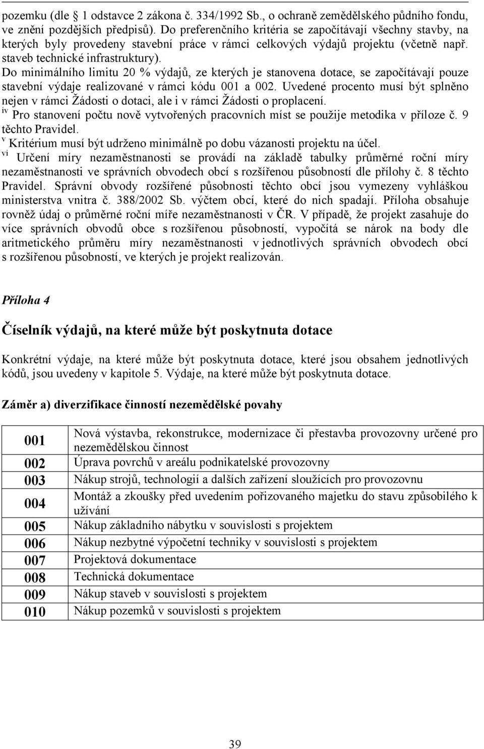 Do minimálního limitu 20 % výdajů, ze kterých je stanovena dotace, se započítávají pouze stavební výdaje realizované v rámci kódu 001 a 002.