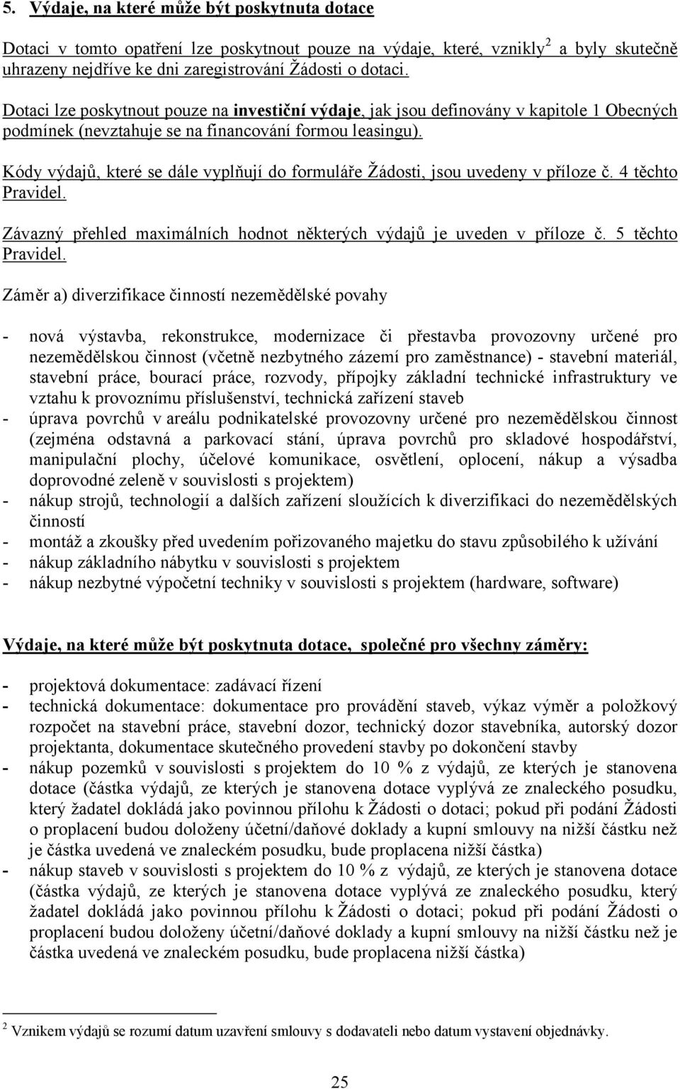 Kódy výdajů, které se dále vyplňují do formuláře Žádosti, jsou uvedeny v příloze č. 4 těchto Pravidel. Závazný přehled maximálních hodnot některých výdajů je uveden v příloze č. 5 těchto Pravidel.