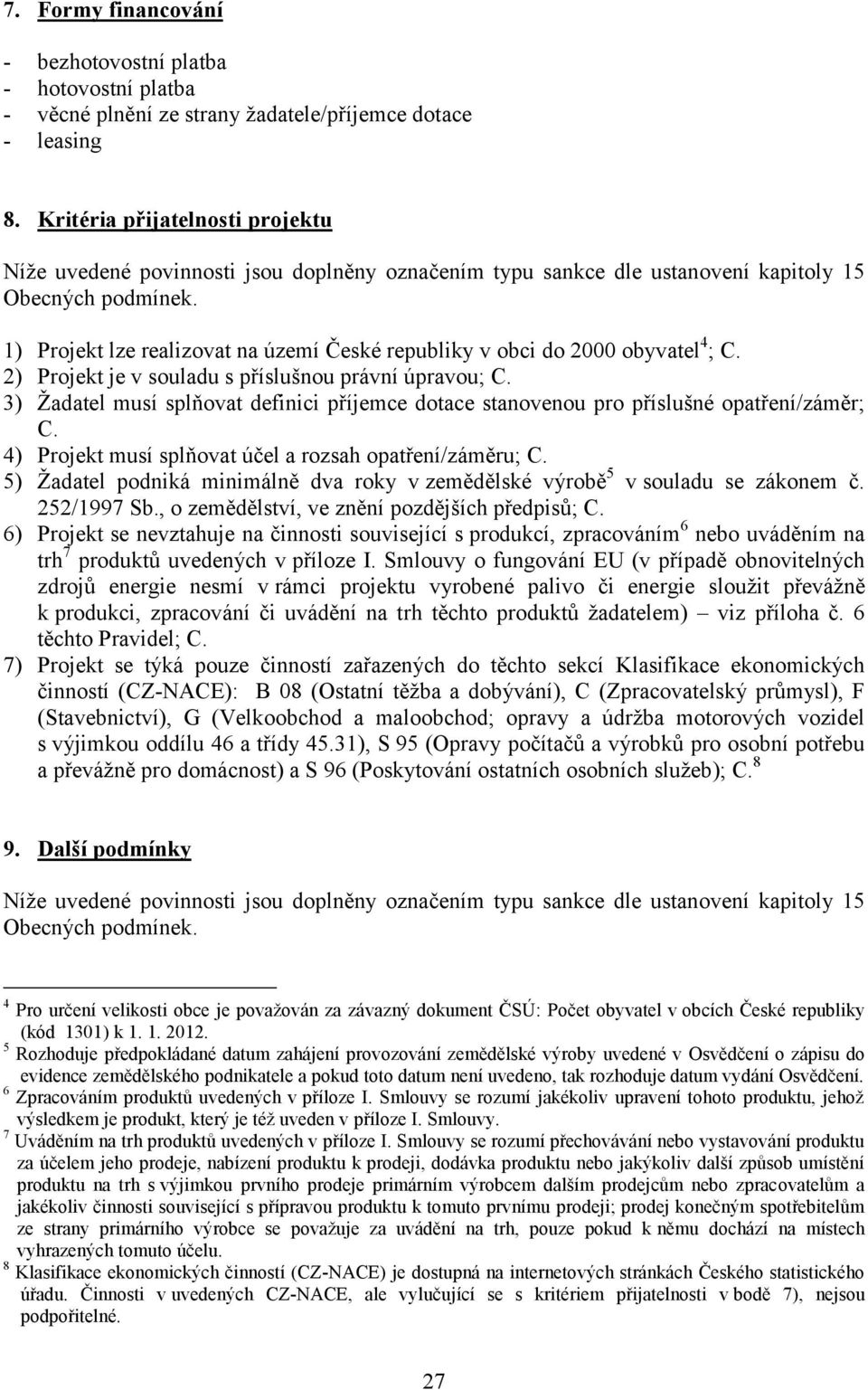 1) Projekt lze realizovat na území České republiky v obci do 2000 obyvatel 4 ; C. 2) Projekt je v souladu s příslušnou právní úpravou; C.