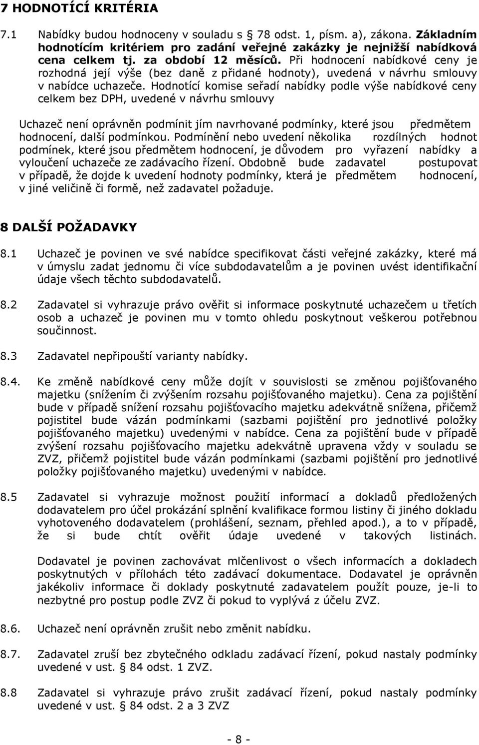 Hodnotící komise seřadí nabídky podle výše nabídkové ceny celkem bez DPH, uvedené v návrhu smlouvy Uchazeč není oprávněn podmínit jím navrhované podmínky, které jsou předmětem hodnocení, další