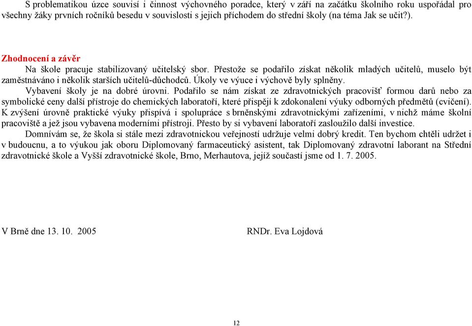 Přestože se podařilo získat několik mladých učitelů, muselo být zaměstnáváno i několik starších učitelů-důchodců. Úkoly ve výuce i výchově byly splněny. Vybavení školy je na dobré úrovni.