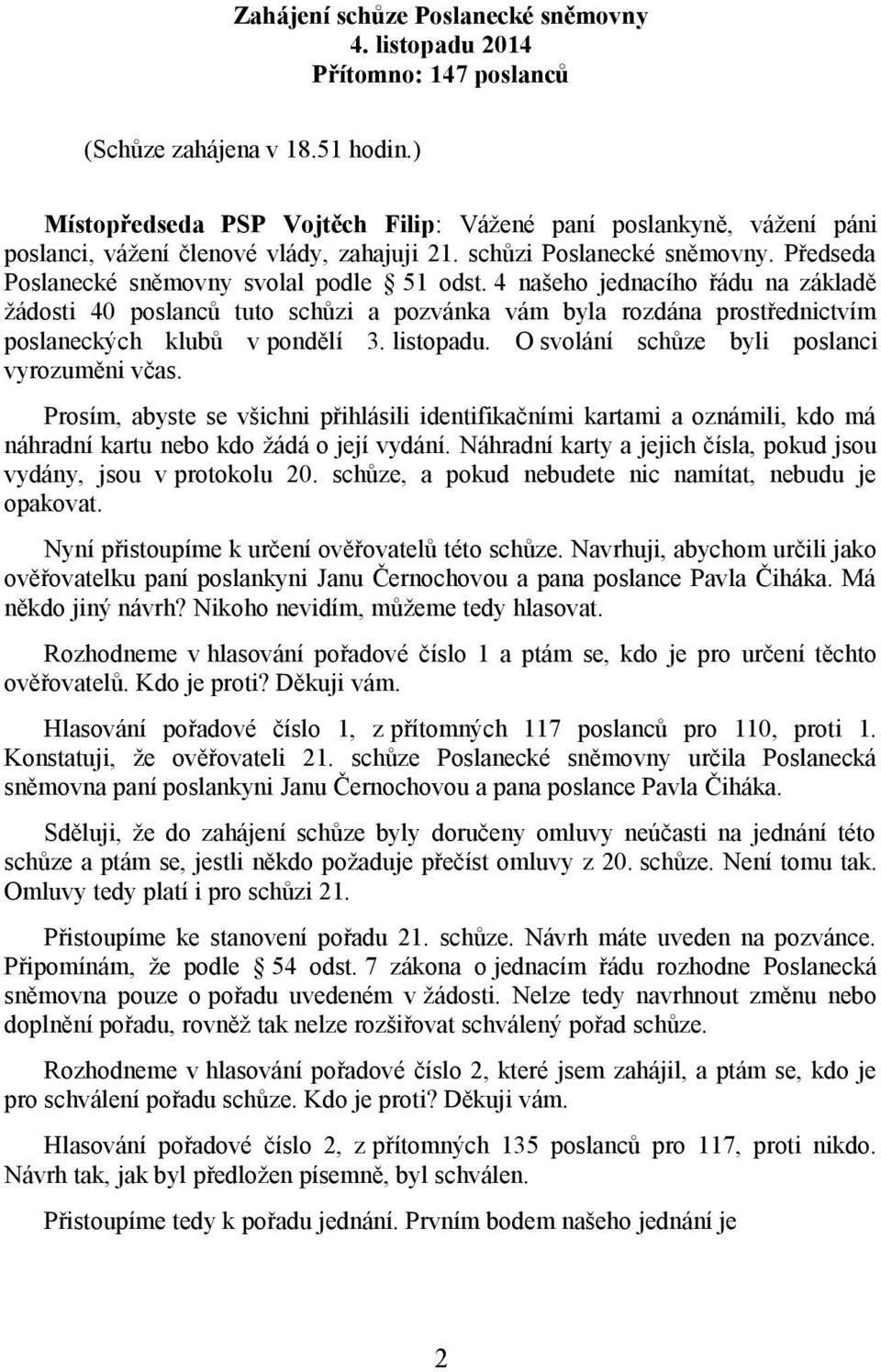 4 našeho jednacího řádu na základě žádosti 40 poslanců tuto schůzi a pozvánka vám byla rozdána prostřednictvím poslaneckých klubů v pondělí 3. listopadu.