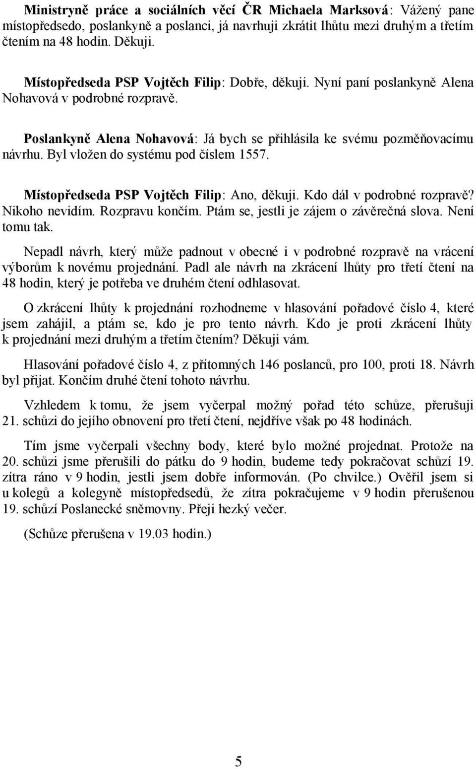 Byl vložen do systému pod číslem 1557. Místopředseda PSP Vojtěch Filip: Ano, děkuji. Kdo dál v podrobné rozpravě? Nikoho nevidím. Rozpravu končím. Ptám se, jestli je zájem o závěrečná slova.