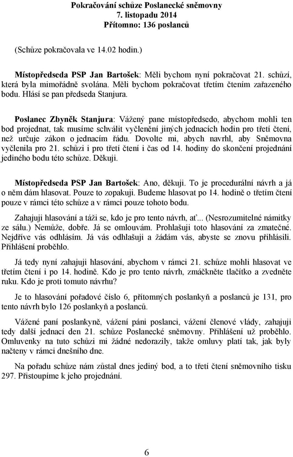 Poslanec Zbyněk Stanjura: Vážený pane místopředsedo, abychom mohli ten bod projednat, tak musíme schválit vyčlenění jiných jednacích hodin pro třetí čtení, než určuje zákon o jednacím řádu.