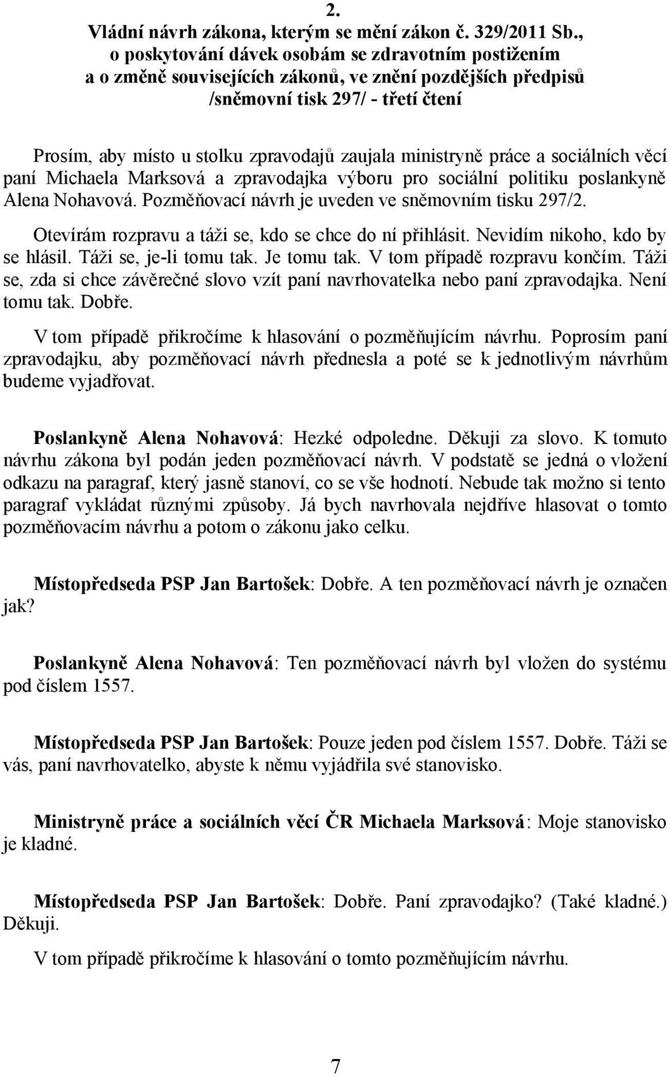 ministryně práce a sociálních věcí paní Michaela Marksová a zpravodajka výboru pro sociální politiku poslankyně Alena Nohavová. Pozměňovací návrh je uveden ve sněmovním tisku 297/2.