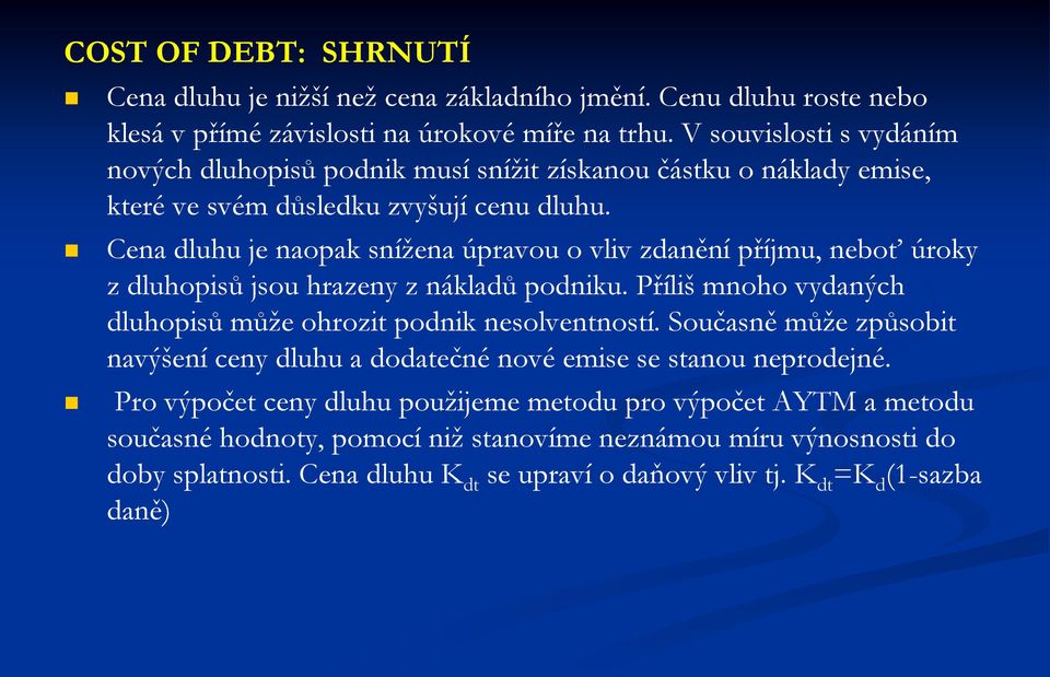 Cena dluhu je naopak snížena úpravou o vliv zdanění příjmu, neboť úroky z dluhopisů jsou hrazeny z nákladů podniku. Příliš mnoho vydaných dluhopisů může ohrozit podnik nesolventností.