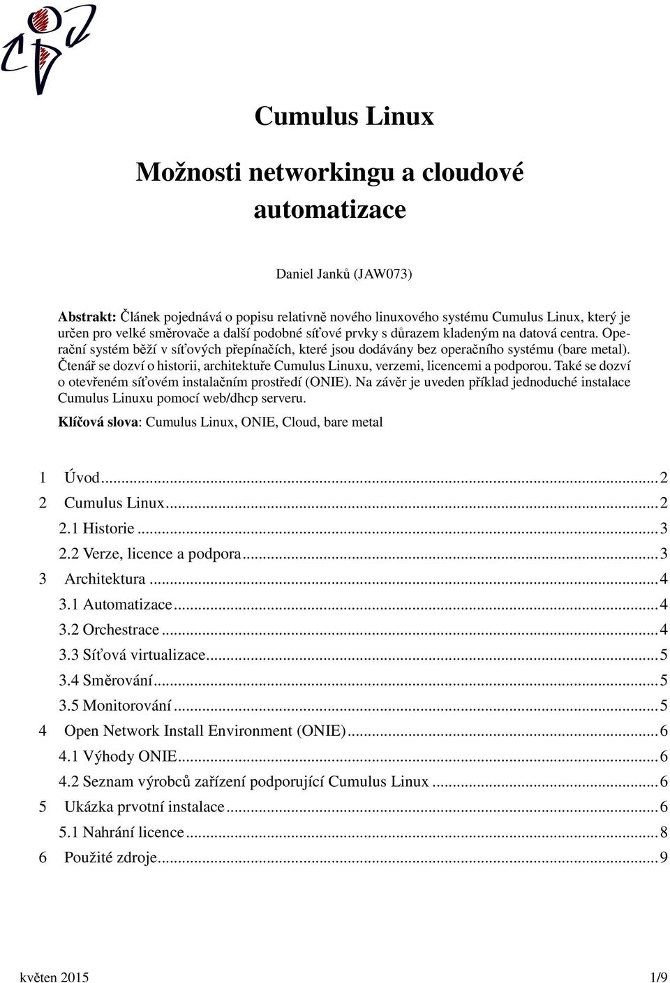 Čtenář se dozví o historii, architektuře Cumulus Linuxu, verzemi, licencemi a podporou. Také se dozví o otevřeném síťovém instalačním prostředí (ONIE).