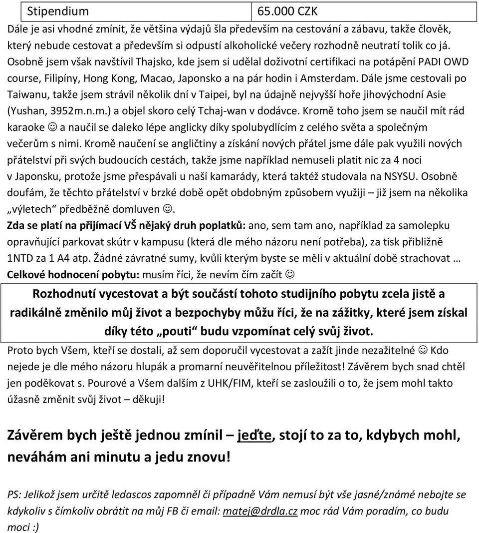Osobně jsem však navštívil Thajsko, kde jsem si udělal doživotní certifikaci na potápění PADI OWD course, Filipíny, Hong Kong, Macao, Japonsko a na pár hodin i Amsterdam.