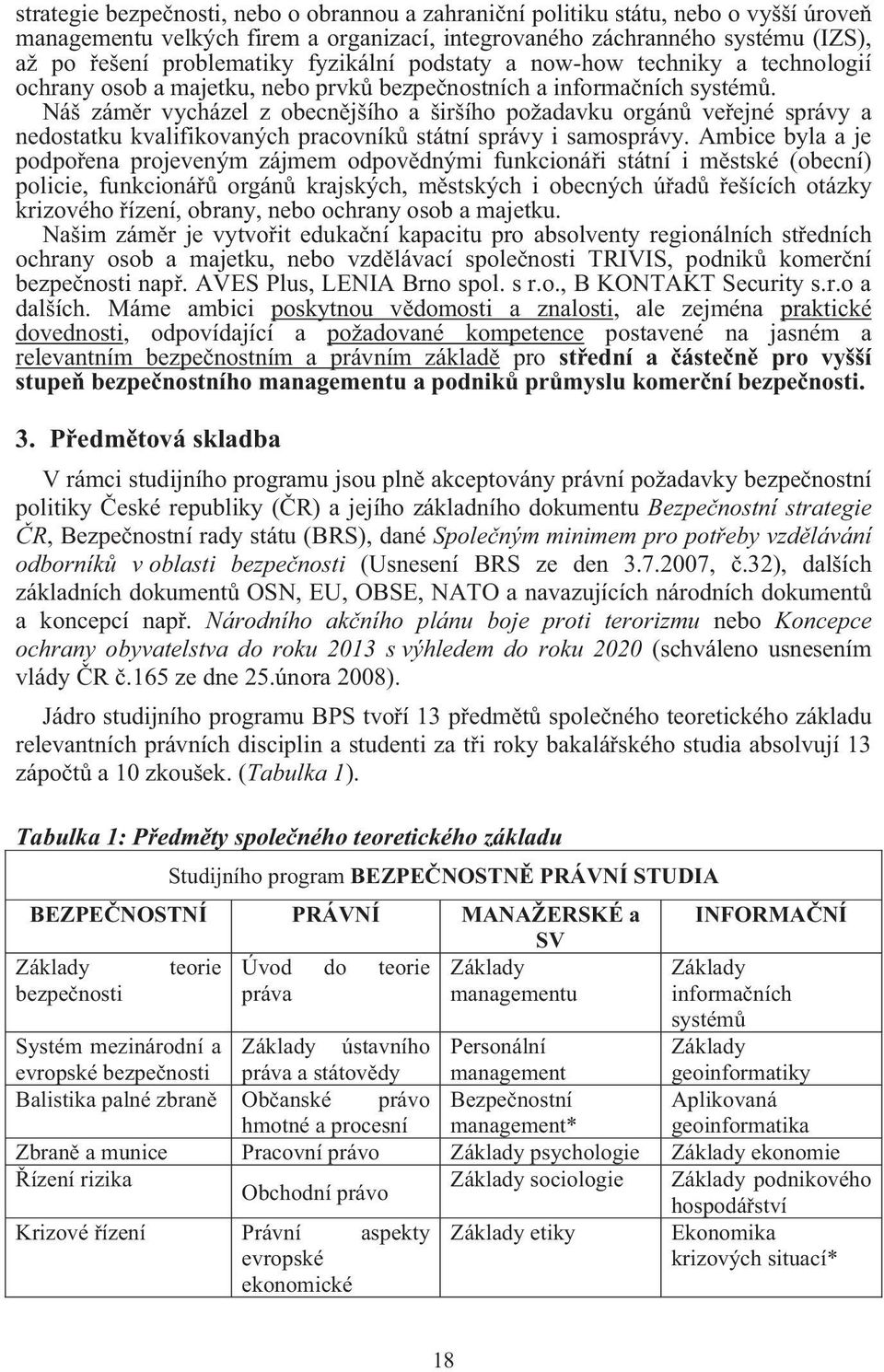 Náš zám r vycházel z obecn jšího a širšího požadavku orgán ve ejné správy a nedostatku kvalifikovaných pracovník státní správy i samosprávy.