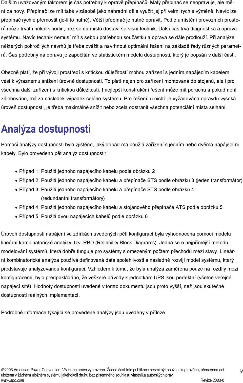 Dalš čas trvá diagnostika a orava systému. Navc technik nemus mt s sebou otřebnou součástku a orava se dále rodlouž.