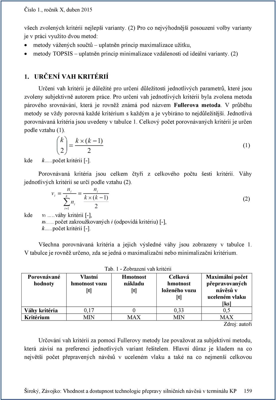 od ideální varianty. (2) 1. URČENÍ VAH KRITÉRIÍ Určení vah kritérií je důležité pro určení důležitosti jednotlivých parametrů, které jsou zvoleny subjektivně autorem práce.