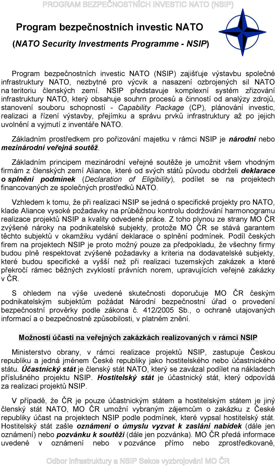 NSIP představuje komplexní systém zřizování infrastruktury NATO, který obsahuje souhrn procesů a činností od analýzy zdrojů, stanovení souboru schopností - Capability Package (CP), plánování