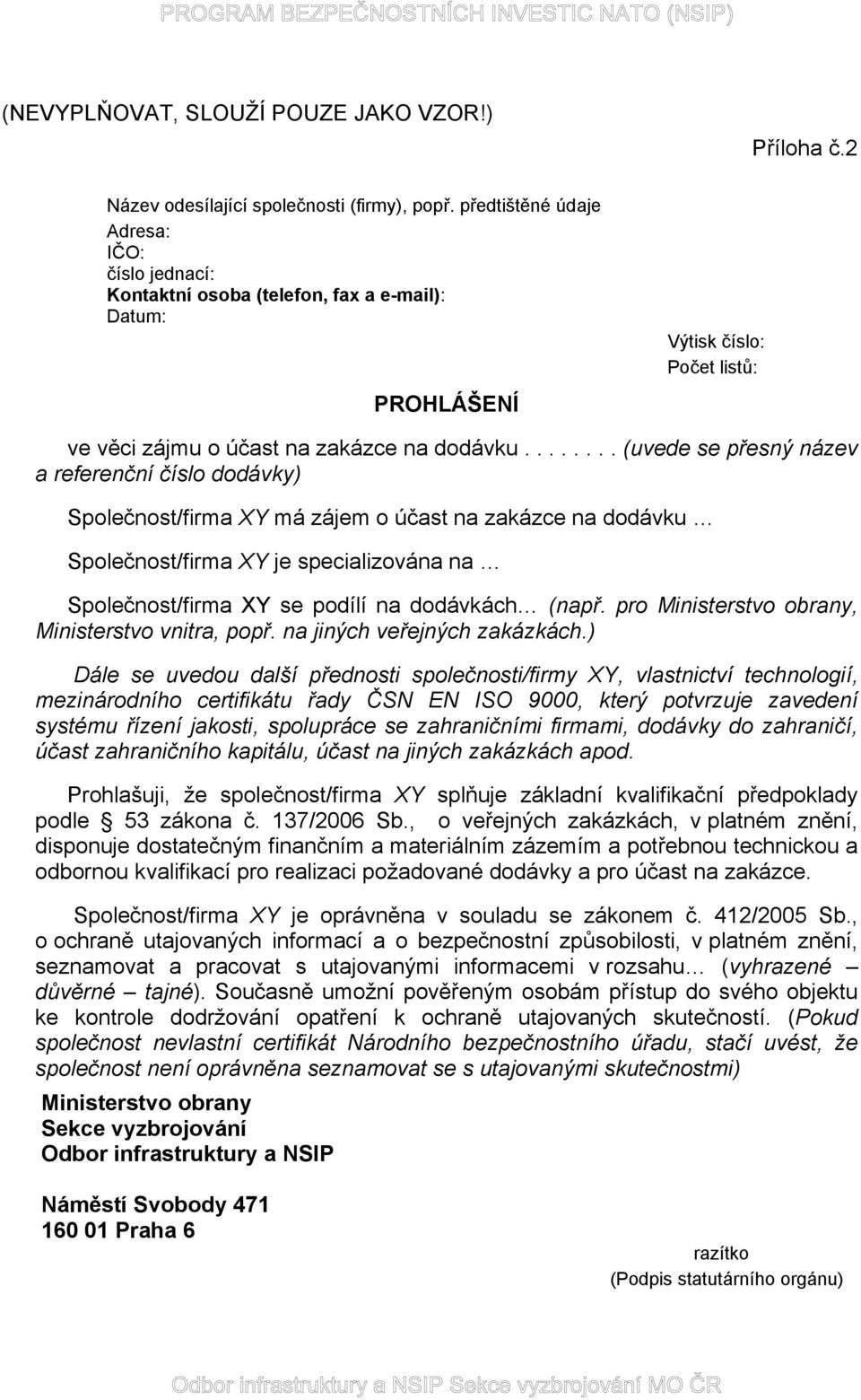 ....... (uvede se přesný název a referenční číslo dodávky) Společnost/firma XY má zájem o účast na zakázce na dodávku Společnost/firma XY je specializována na Společnost/firma XY se podílí na