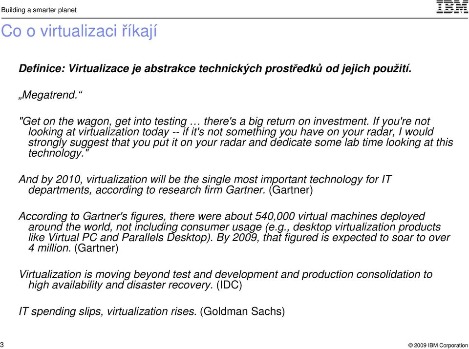 technology." And by 2010, virtualization will be the single most important technology for IT departments, according to research firm Gartner.