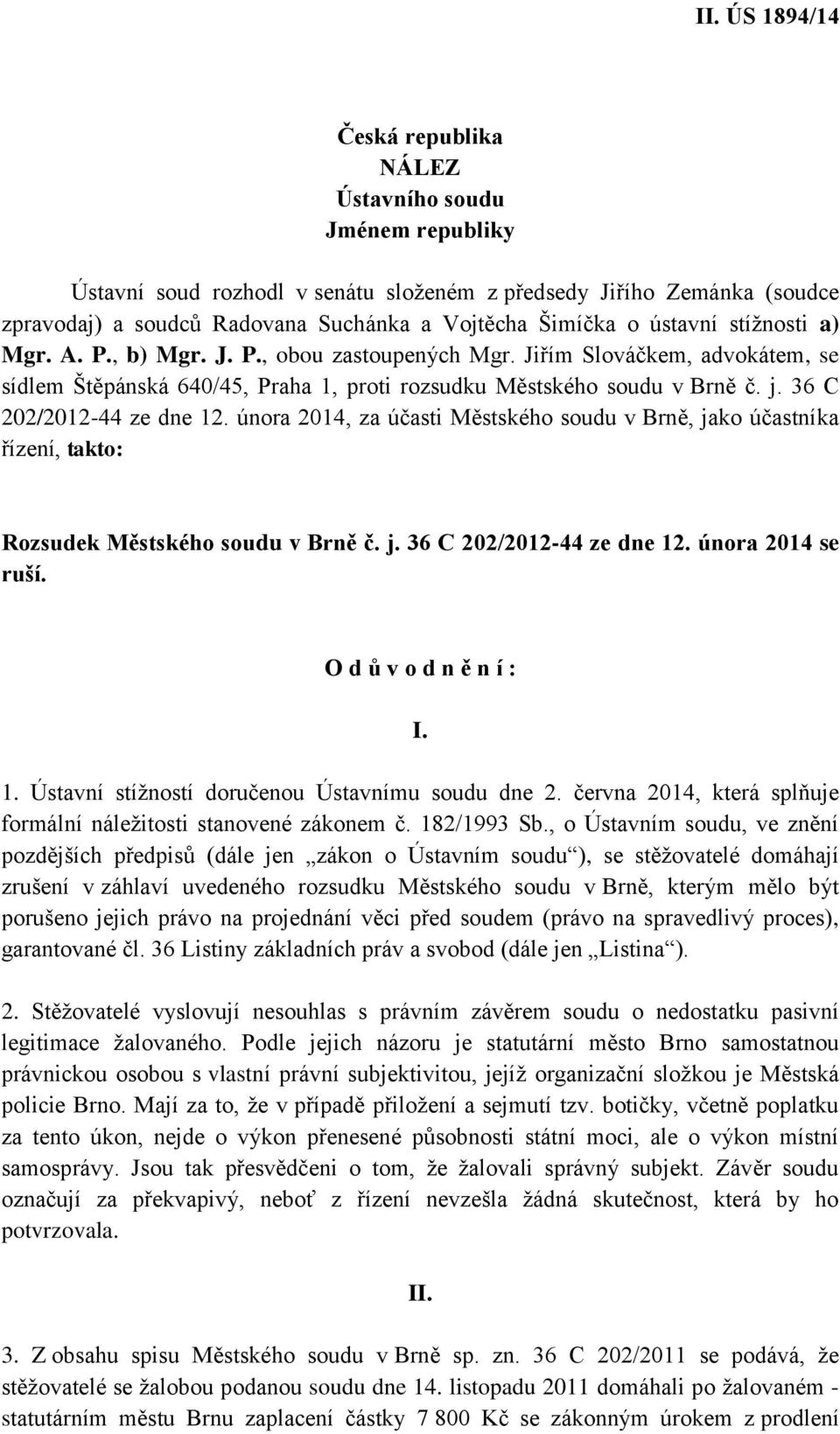 února 2014, za účasti Městského soudu v Brně, jako účastníka řízení, takto: Rozsudek Městského soudu v Brně č. j. 36 C 202/2012-44 ze dne 12. února 2014 se ruší. O d ů v o d n ě n í : I. 1. Ústavní stížností doručenou Ústavnímu soudu dne 2.