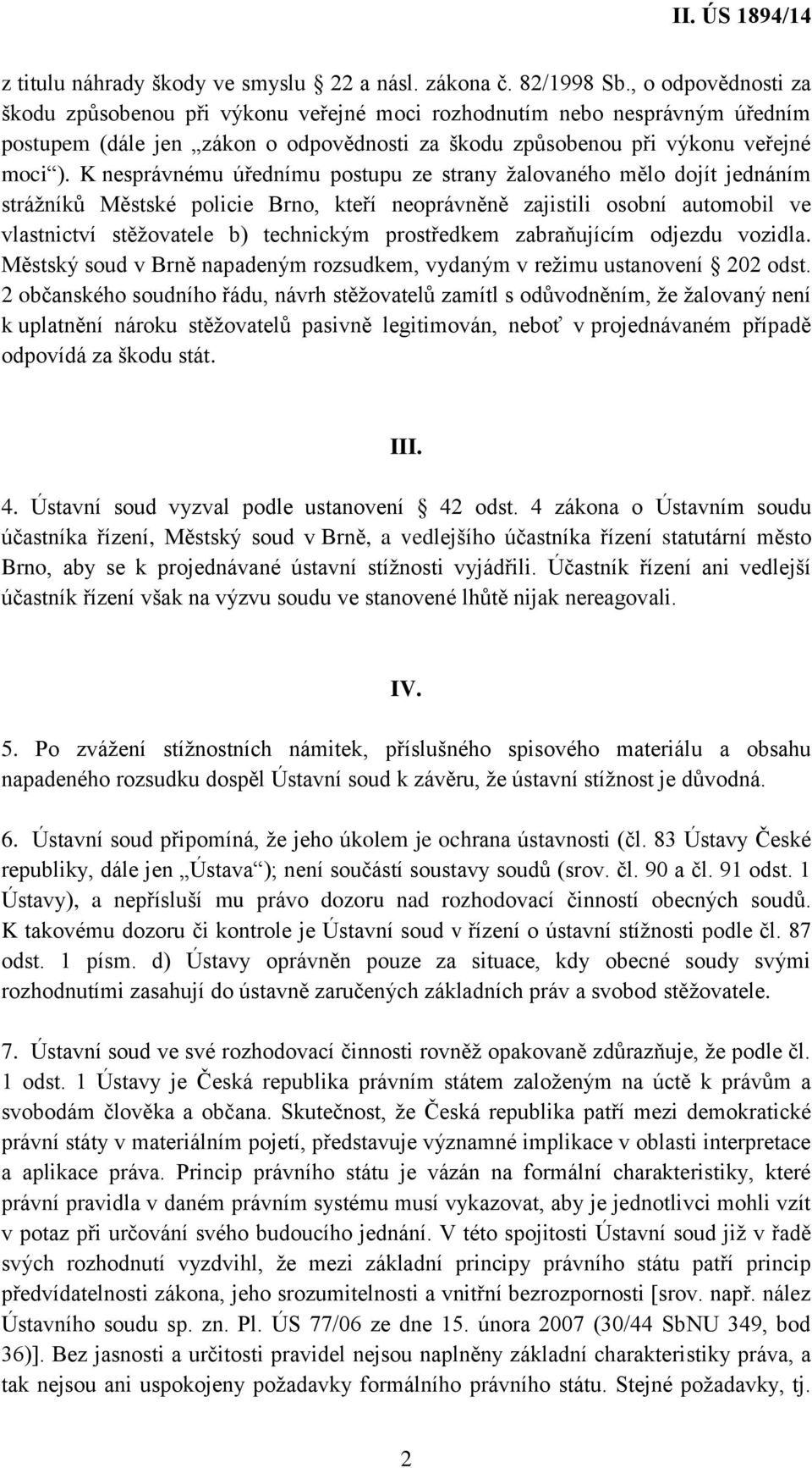 K nesprávnému úřednímu postupu ze strany žalovaného mělo dojít jednáním strážníků Městské policie Brno, kteří neoprávněně zajistili osobní automobil ve vlastnictví stěžovatele b) technickým