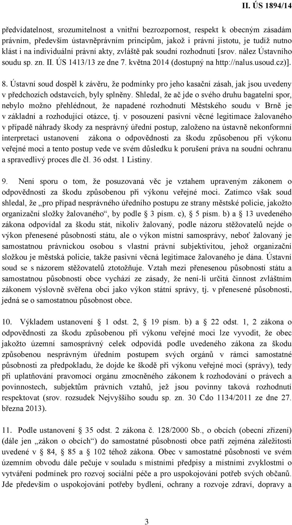 Ústavní soud dospěl k závěru, že podmínky pro jeho kasační zásah, jak jsou uvedeny v předchozích odstavcích, byly splněny.