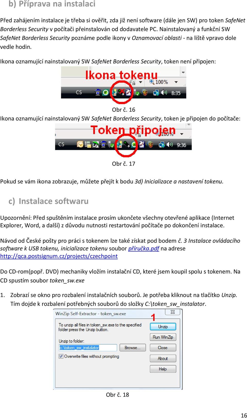 Ikona oznamující nainstalovaný SW SafeNet Borderless Security, token není připojen: Obr č. 16 Ikona oznamující nainstalovaný SW SafeNet Borderless Security, token je připojen do počítače: Obr č.