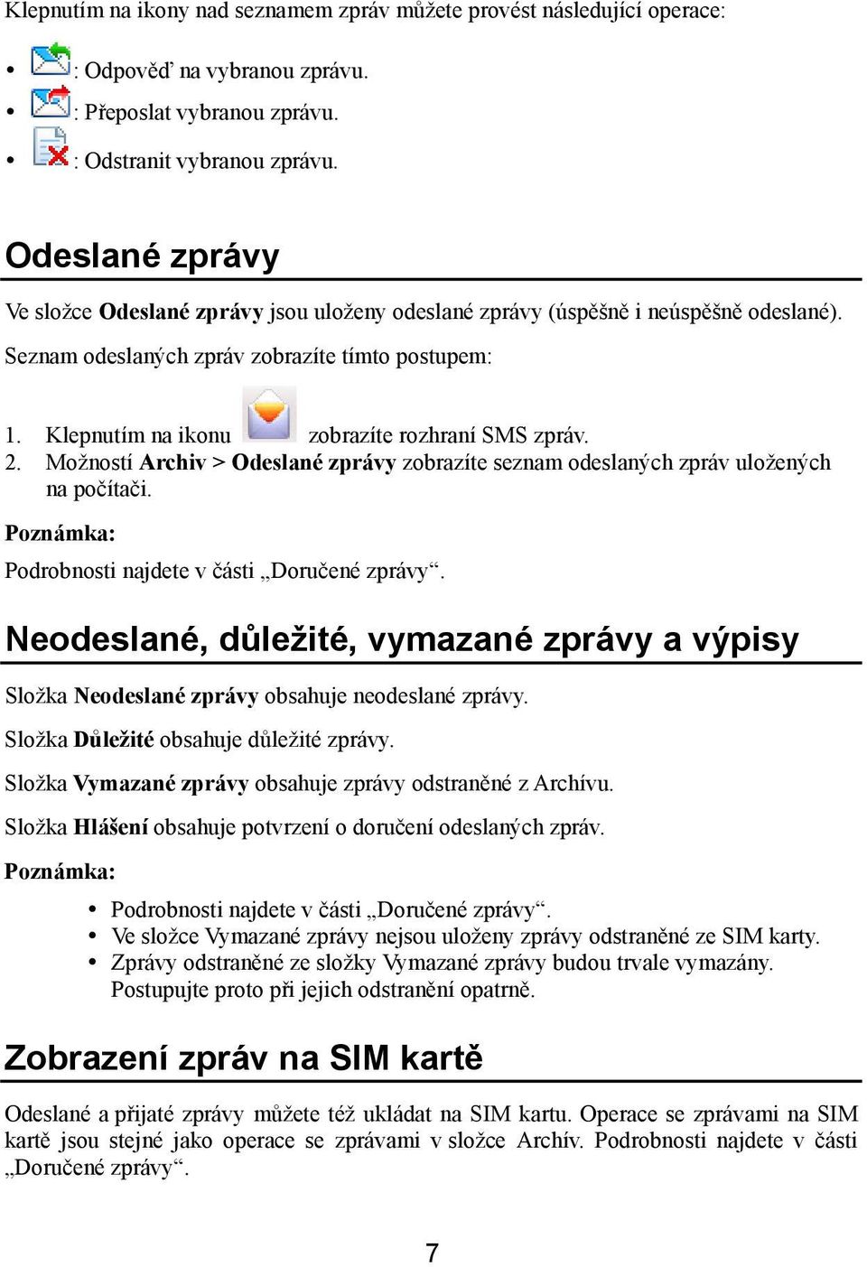 Klepnutím na ikonu zobrazíte rozhraní SMS zpráv. 2. Možností Archiv > Odeslané zprávy zobrazíte seznam odeslaných zpráv uložených na počítači. Podrobnosti najdete v části Doručené zprávy.