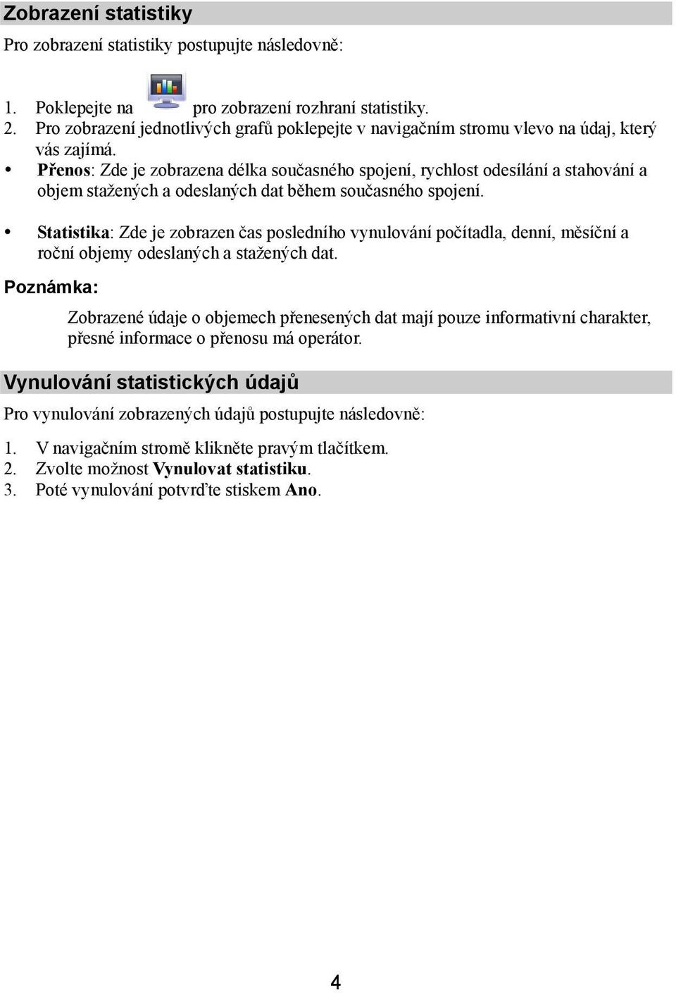 Přenos: Zde je zobrazena délka současného spojení, rychlost odesílání a stahování a objem stažených a odeslaných dat během současného spojení.