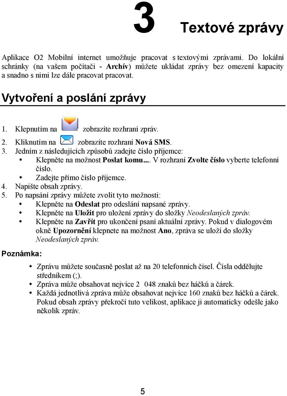 Klepnutím na zobrazíte rozhraní zpráv. 2. Kliknutím na zobrazíte rozhraní Nová SMS. 3. Jedním z následujících způsobů zadejte číslo příjemce: Klepněte na možnost Poslat komu.