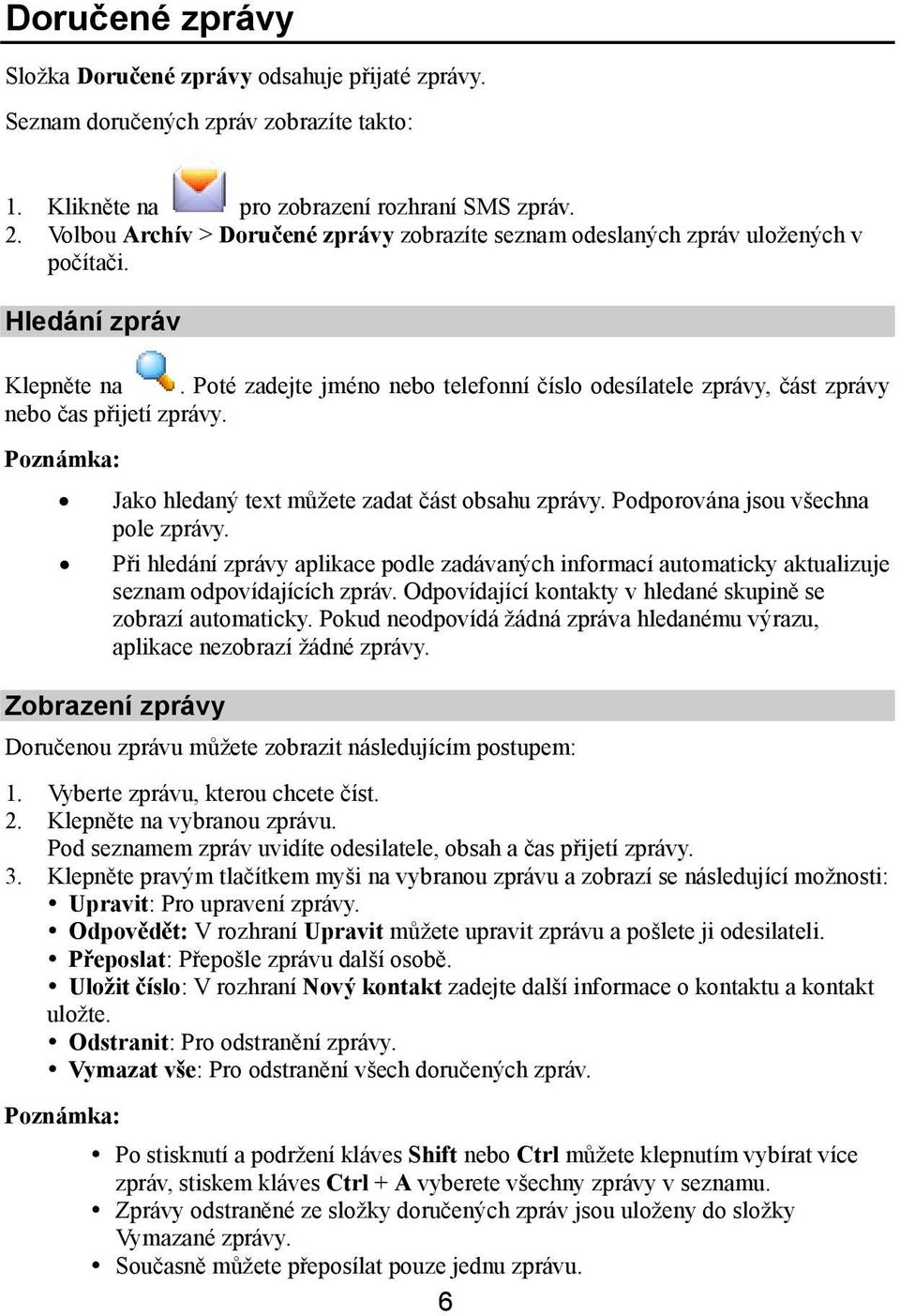 Poté zadejte jméno nebo telefonní číslo odesílatele zprávy, část zprávy nebo čas přijetí zprávy. Jako hledaný text můžete zadat část obsahu zprávy. Podporována jsou všechna pole zprávy.
