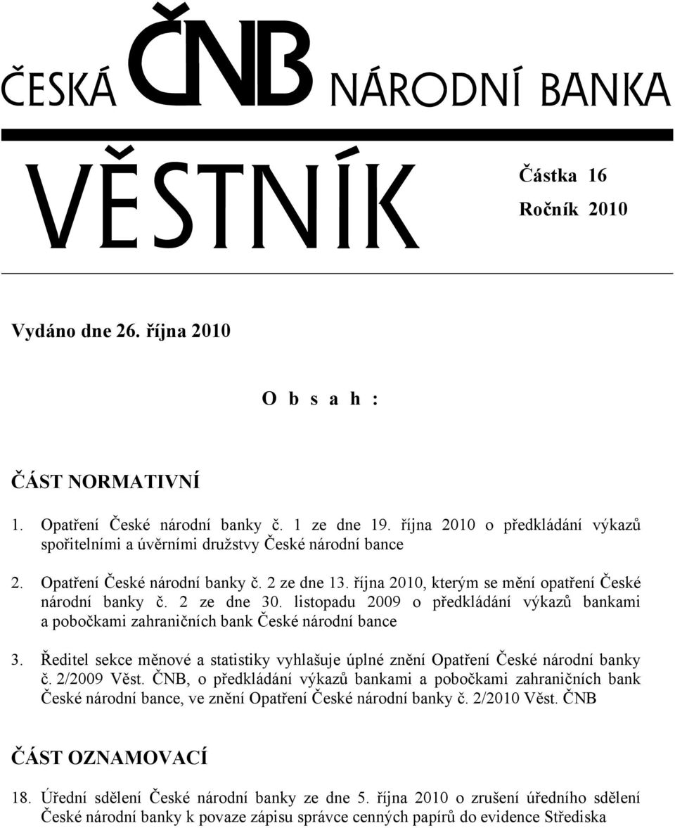 2 ze dne 30. listopadu 2009 o předkládání výkazů bankami a pobočkami zahraničních bank České národní bance 3. Ředitel sekce měnové a statistiky vyhlašuje úplné znění Opatření České národní banky č.